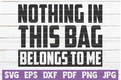 Nothing In This Bag Belongs To Me SVG Cut File