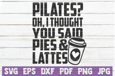 Pilates? Oh I Thought You Said Pies &amp; Lattes SVG Cut File