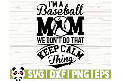 I&#039;m A Baseball Mom We Don&#039;t Do That Keep Calm Thing