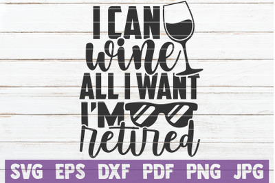 I Can Wine All I Want I&#039;m Retired SVG Cut File