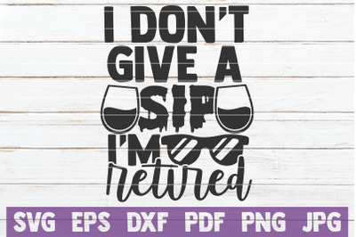 I Don&#039;t Give A Sip I&#039;m Retired SVG Cut File