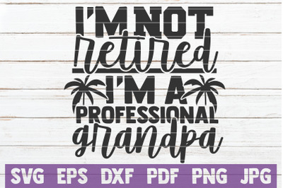 I&#039;m Not Retired I Am A Professional Grandpa SVG Cut File