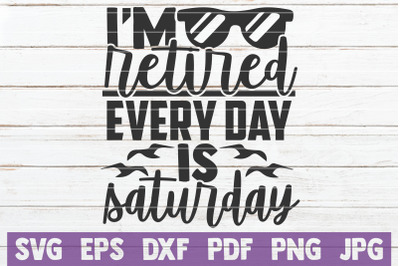 I&#039;m Retired Every Day Is Saturday SVG Cut File