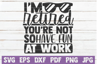 I&#039;m Retired You&#039;re Not So Have Fun At Work SVG Cut File