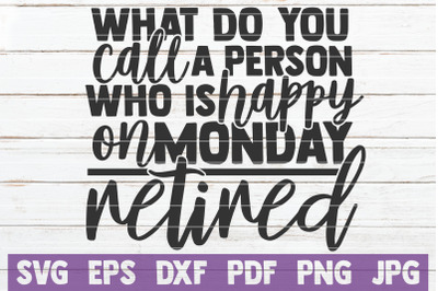 What Do You Call A Person Who Is Happy On Monday Retired SVG Cut File