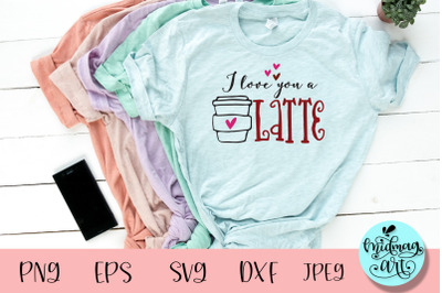 I love you a latte svg, valentine svg