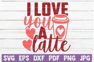 I Love You A Latte SVG Cut File