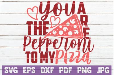 You Are The Pepperoni To My Pizza SVG Cut File