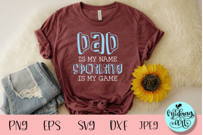 Dad is my name spoiling is my game svg, father&#039;s day svg