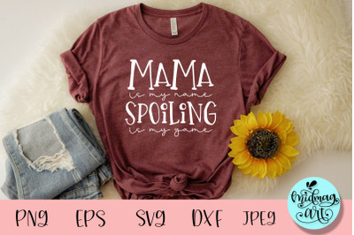 Mama is my name spoiling is my game svg, mom svg