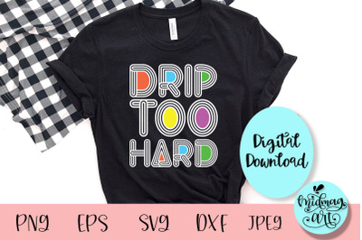 Drip too hard svg, dripping svg