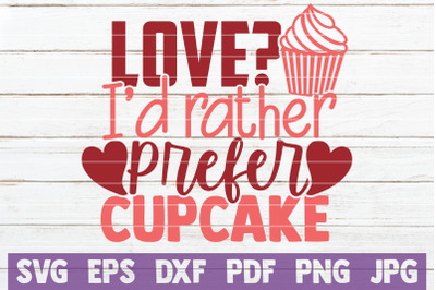 Love? I&#039;d Rather Prefer Cupcake SVG Cut File