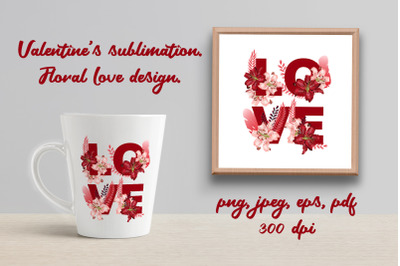 Valentines sublimation. Floral love design.