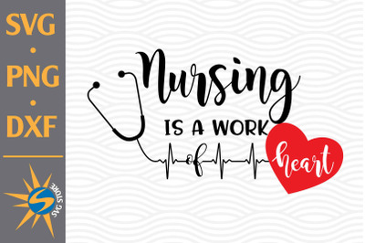 Nursing Is Work Of Heart SVG, PNG, DXF Digital Files Include