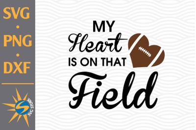 My Heart Is On That Field Football SVG, PNG, DXF Digital Files Include