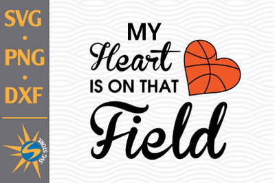 My Heart Is On That Field Basketball SVG, PNG, DXF Digital Files Inclu