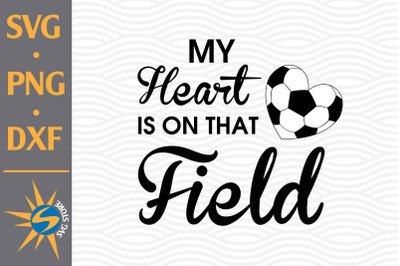My Heart Is On That Field Soccer SVG, PNG, DXF Digital Files Include