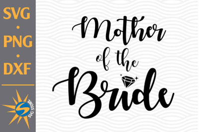 Mother of the&nbsp;Bride SVG, PNG, DXF Digital Files Include