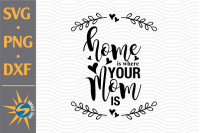 Home is where your mom is SVG, PNG, DXF Digital Files Include