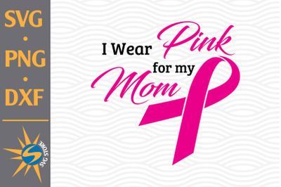 I wear Pink for my Mom SVG, PNG, DXF Digital Files Include