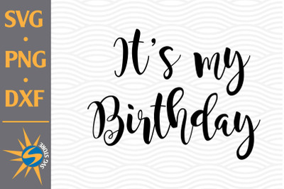 It&#039;s my Birthday SVG, PNG, DXF Digital Files Include