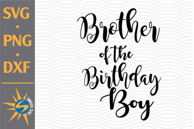 Brother of the Birthday Boy SVG, PNG, DXF Digital Files Include