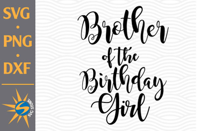 Brother of the Birthday Girl SVG, PNG, DXF Digital Files Include