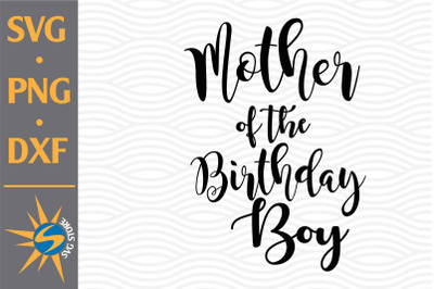 Mother of the Birthday Boy SVG, PNG, DXF Digital Files Include