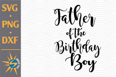 Father of the Birthday Boy SVG, PNG, DXF Digital Files Include