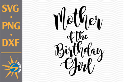 Mother of the Birthday Girl SVG, PNG, DXF Digital Files Include