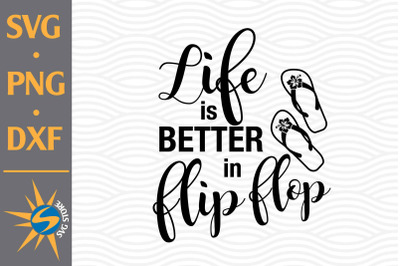 Life is Better in Flip Flops SVG, PNG, DXF Digital Files Include