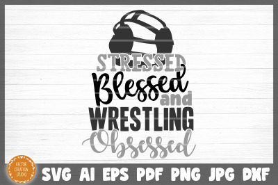 Stressed Blessed Wrestling Obsessed SVG Cut File