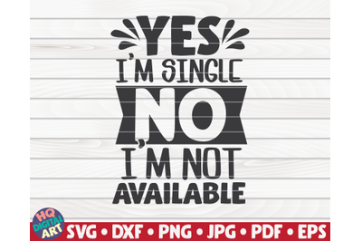 Yes, I&#039;m single, No, I&#039;m not available SVG | Valentine&#039;s Day quote