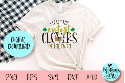 I teach the cutest clovers in the patch svg, St. Patrick&#039;s day svg