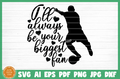 I Will Always Be Your Biggest Fan Soccer SVG Cut File