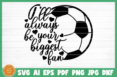 I Will Always Be Your Biggest Fan Soccer SVG Cut File