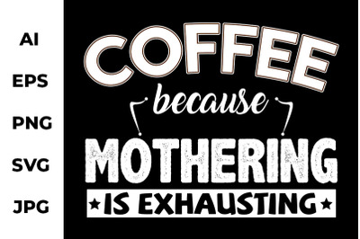 Coffee Because Mothering is Exhausting - Funny Graphic Craft Design