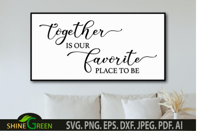 Together is Our Favorite Place to Be SVG - Home, Family Farmhouse SVG