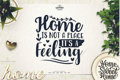 Home is not a Place its a Feeling SVG - Sayings SVG