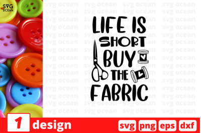 Life is short buy the fabric SVG Cut File