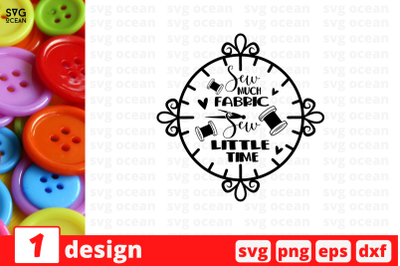 Sew much fabric sew little  time SVG Cut File