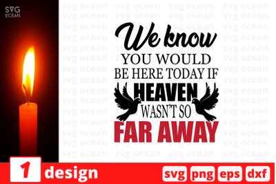 We know you would be here today if heaven wasnt so far SVG Cut File