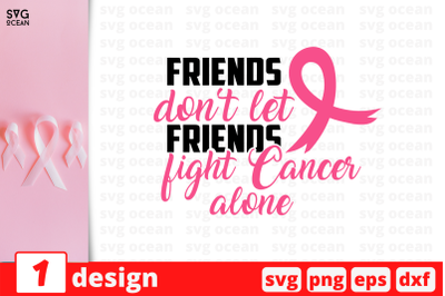 Friends Don&amp;&23;039;t let Friends Fight cancer Alone SVG Cut File