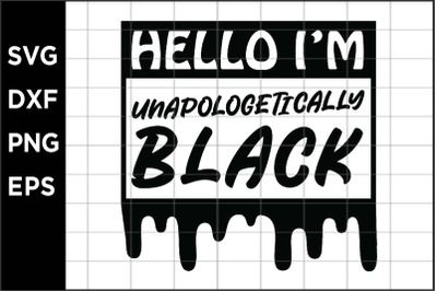 Hello I&#039;m Unapologetically Black SVG