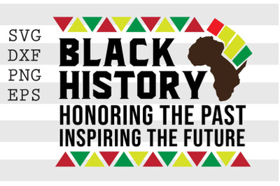 Black History Honoring The Past Inspiring The Future SVG