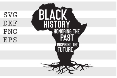 Black History Honoring The Past Inspiring The Future SVG