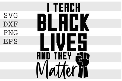 I Teach Black Lives And They Matter SVG