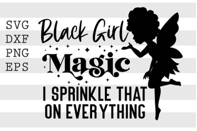 Black girl magic I sprinkle on everything SVG