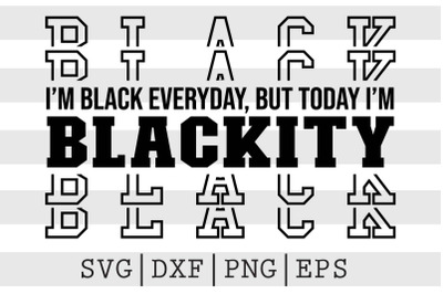 Im black everyday but today Im blackity SVG