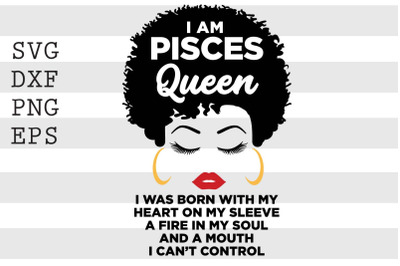 I am Pisces queen  I was born with my heart on my sleeve a fire in my